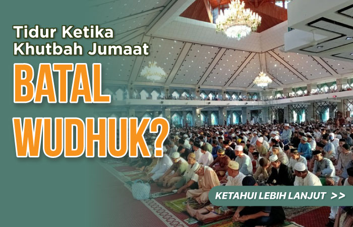 Tidur Ketika Khutbah Jumaat Batal Wudhuk?